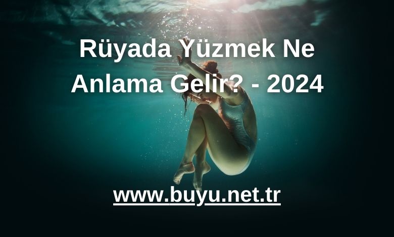 Rüyada Yüzmek Ne Anlama Gelir? - 2024