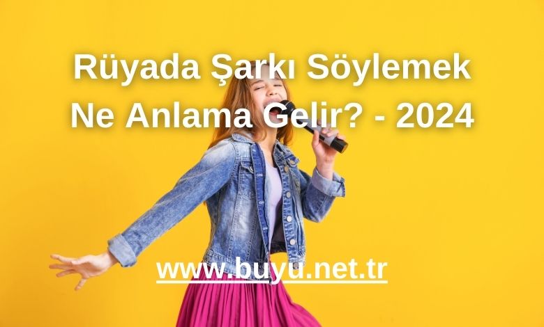 Rüyada Şarkı Söylemek Ne Anlama Gelir? - 2024