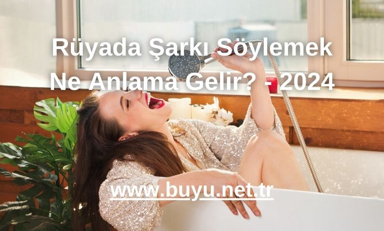 Rüyada Şarkı Söylemek Ne Anlama Gelir? - 2024