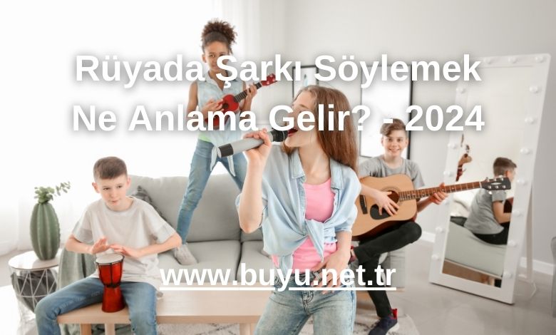 Rüyada Şarkı Söylemek Ne Anlama Gelir? - 2024