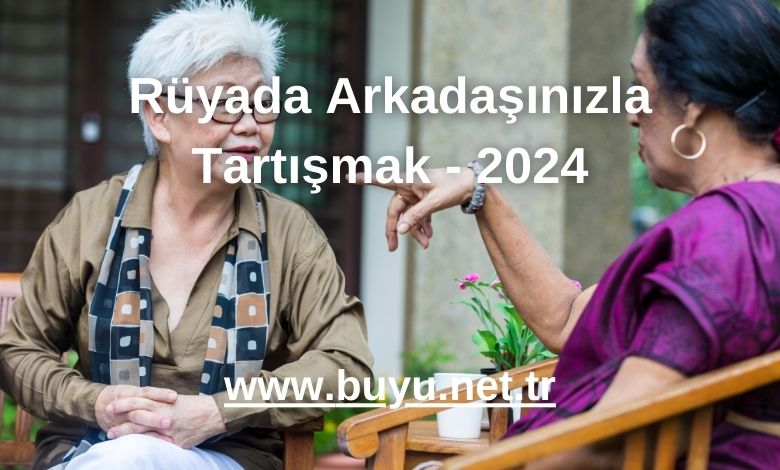Rüyada Arkadaşınızla Tartışmak - 2024