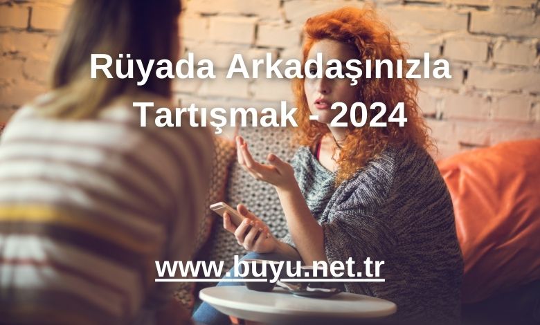 Rüyada Arkadaşınızla Tartışmak - 2024