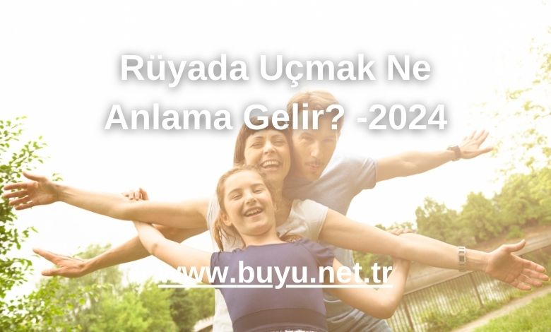 Rüyada Uçmak Ne Anlama Gelir? -2024