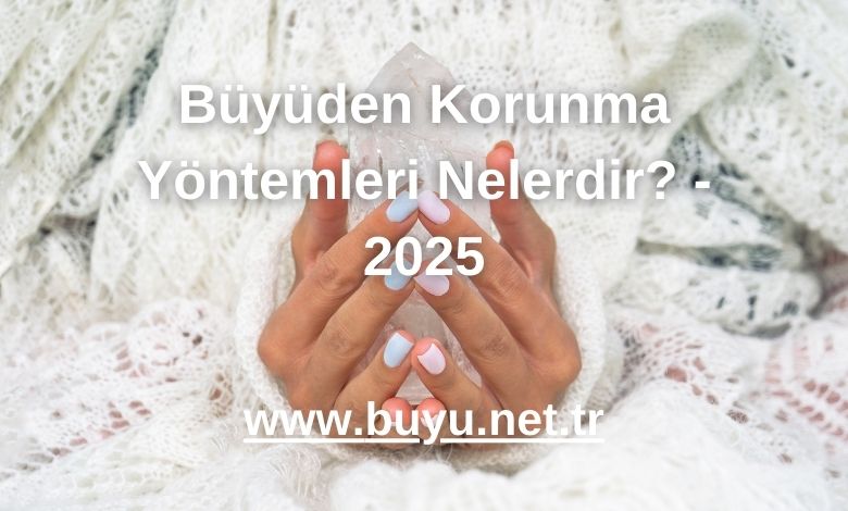 Büyüden Korunma Yöntemleri Nelerdir? - 2025