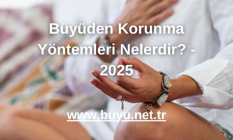 Büyüden Korunma Yöntemleri Nelerdir? - 2025