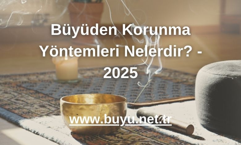 Büyüden Korunma Yöntemleri Nelerdir? - 2025
