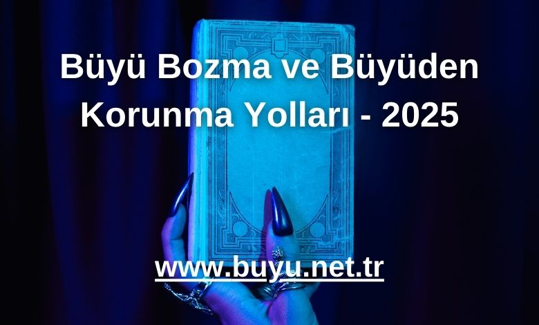 Büyü Bozma ve Büyüden Korunma Yolları - 2025