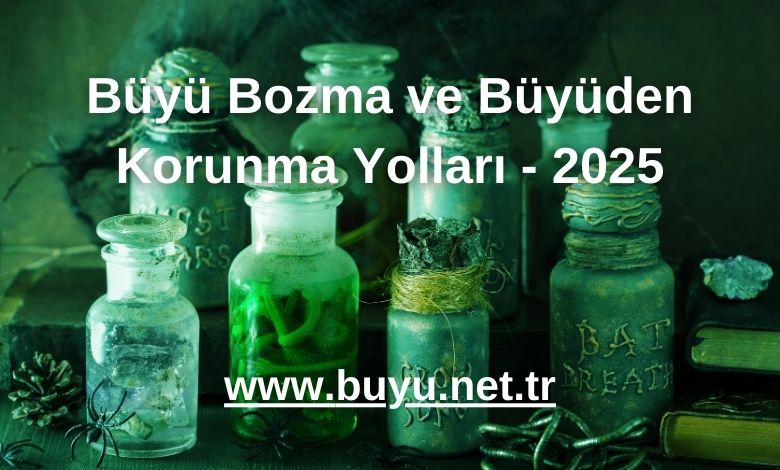 Büyü Bozma ve Büyüden Korunma Yolları - 2025