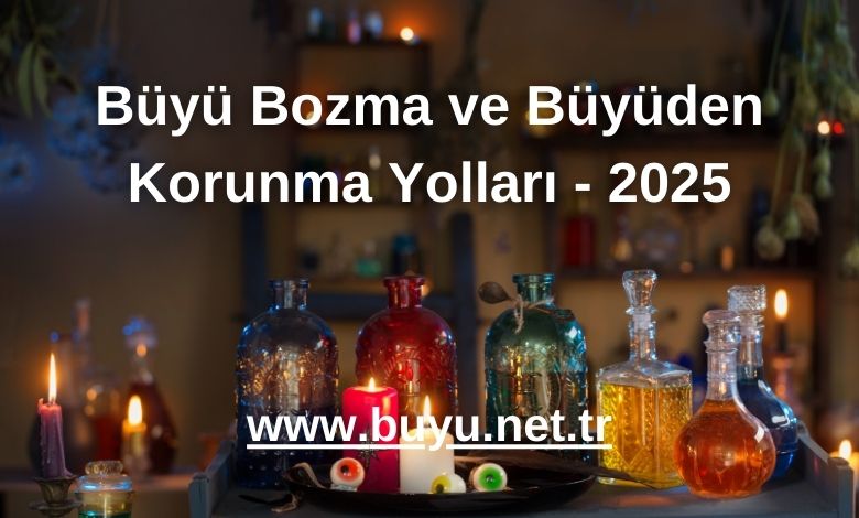 Büyü Bozma ve Büyüden Korunma Yolları - 2025