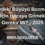 Evdeki Büyüyü Bozmak İçin Hocaya Gitmek Gerekir Mi? - 2025