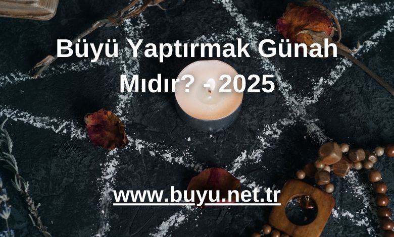 Büyü Yaptırmak Günah Mıdır? - 2025