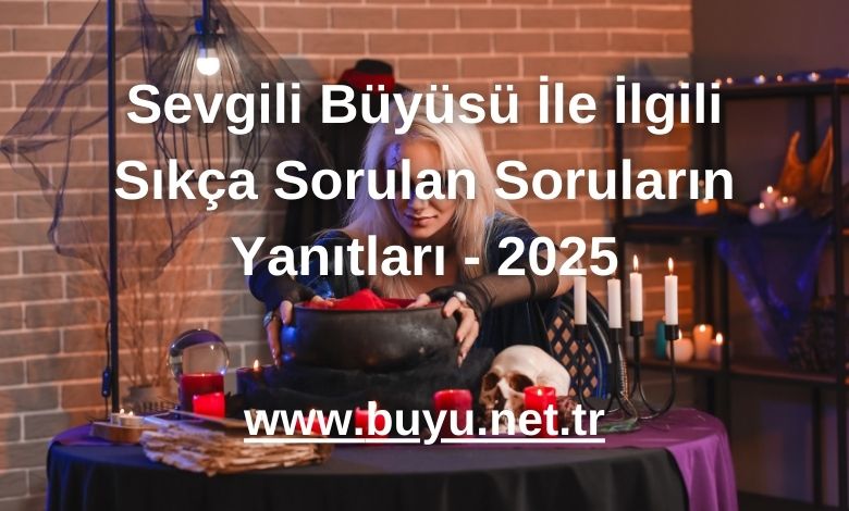 Sevgili Büyüsü İle İlgili Sıkça Sorulan Soruların Yanıtları - 2025
