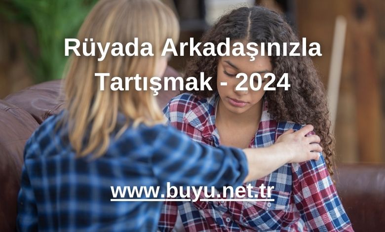 Rüyada Arkadaşınızla Tartışmak - 2024