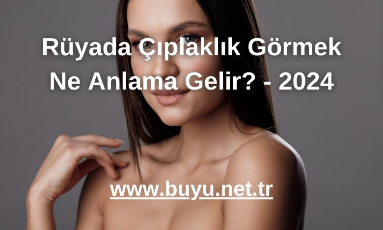 Rüyada Çıplaklık Görmek Ne Anlama Gelir? - 2024