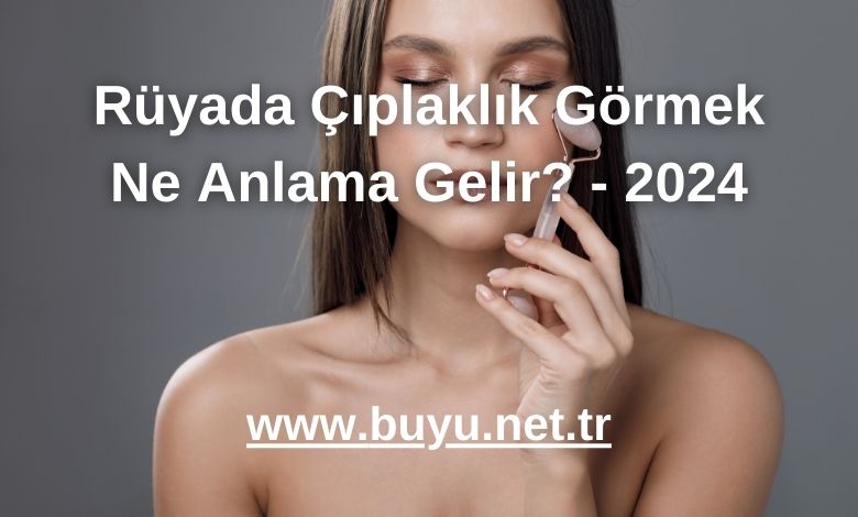 Rüyada Çıplaklık Görmek Ne Anlama Gelir? - 2024