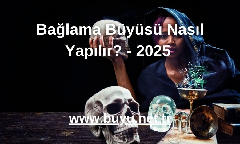 Bağlama Büyüsü Nasıl Yapılır? - 2025 