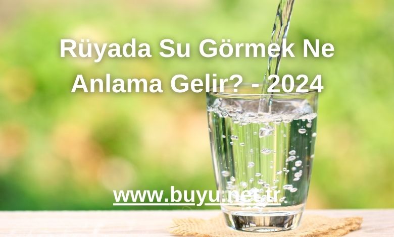 Rüyada Su Görmek Ne Anlama Gelir? - 2024