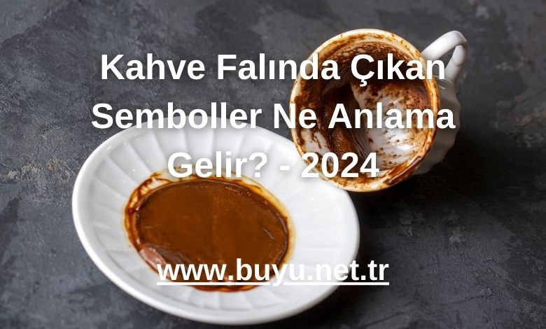 Kahve Falında Çıkan Semboller Ne Anlama Gelir? - 2024