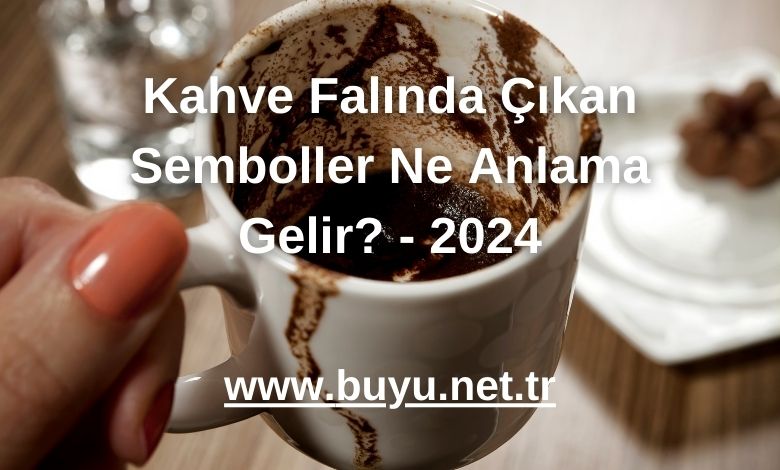 Kahve Falında Çıkan Semboller Ne Anlama Gelir? - 2024