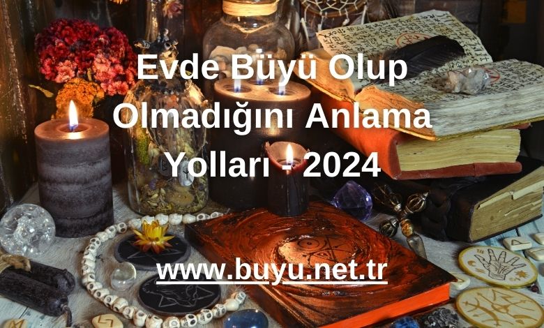 Evde Büyü Olup Olmadığını Anlama Yolları - 2024