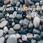 Rüyada Taş Görmenin Anlamı - 2024