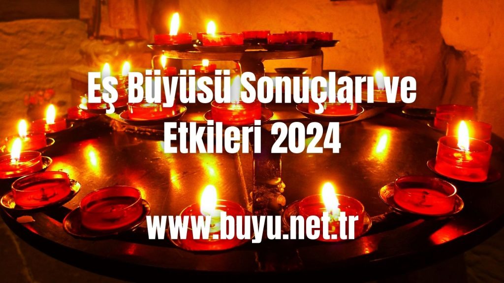 Eş Büyüsü Sonuçları ve Etkileri 2024