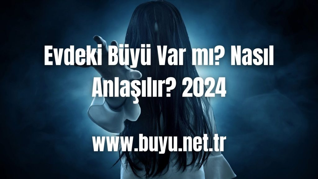 Evdeki Büyü Var mı? Nasıl Anlaşılır? 2024