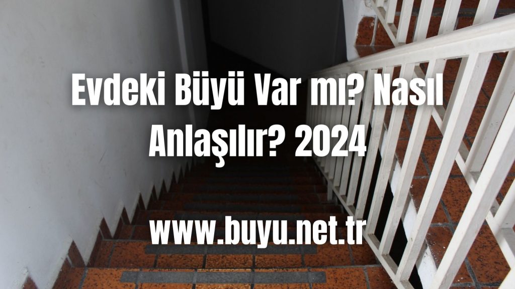 Evdeki Büyü Var mı? Nasıl Anlaşılır? 2024