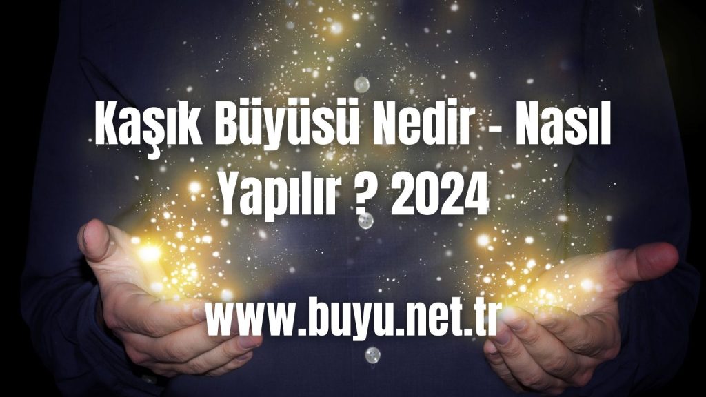 Kaşık Büyüsü Nedir - Nasıl Yapılır ? 2024