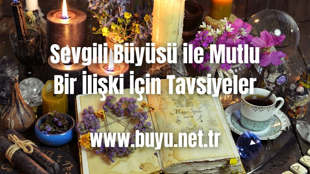 Sevgili Büyüsü ile Mutlu Bir İlişki İçin Tavsiyeler