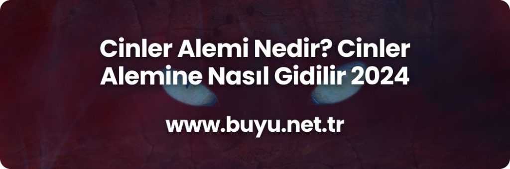 Cinler Alemi Nedir? Cinler Alemine Nasıl Gidilir 2024