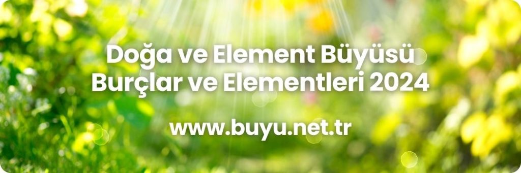 Doğa ve Element Büyüsü - Burçlar ve Elementleri 2024