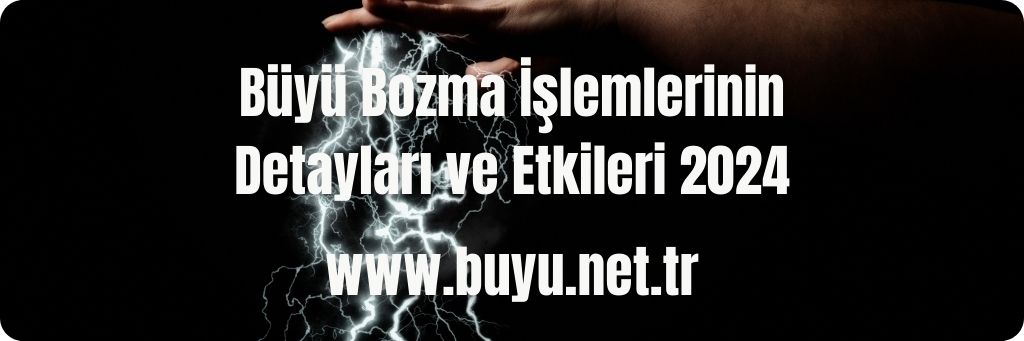Büyü Bozma İşlemlerinin Detayları ve Etkileri 2024