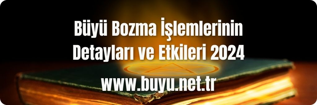 Büyü Bozma İşlemlerinin Detayları ve Etkileri 2024