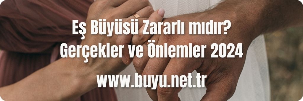 Eş Büyüsü Zararlı mıdır? Gerçekler ve Önlemler 2024