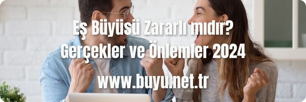 Eş Büyüsü Zararlı mıdır? Gerçekler ve Önlemler 2024