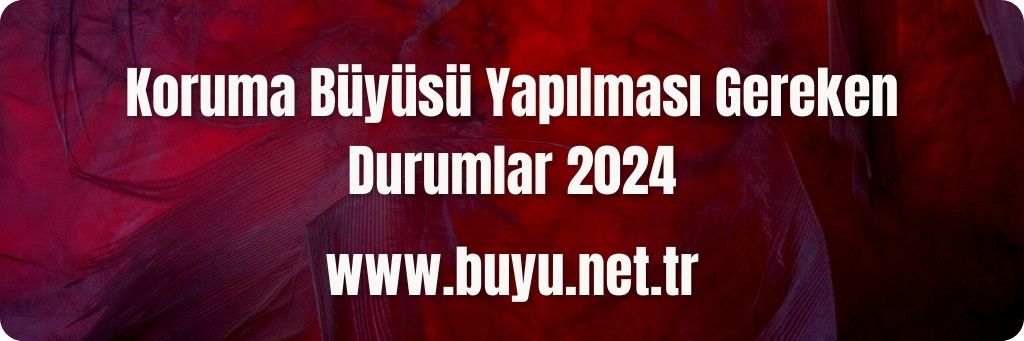 Koruma Büyüsü Yapılması Gereken Durumlar 2024