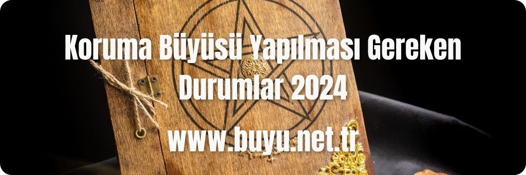 Koruma Büyüsü Yapılması Gereken Durumlar 2024