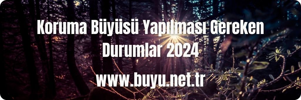 Koruma Büyüsü Yapılması Gereken Durumlar 2024