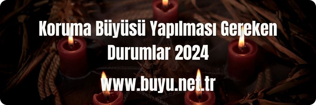 Koruma Büyüsü Yapılması Gereken Durumlar 2024