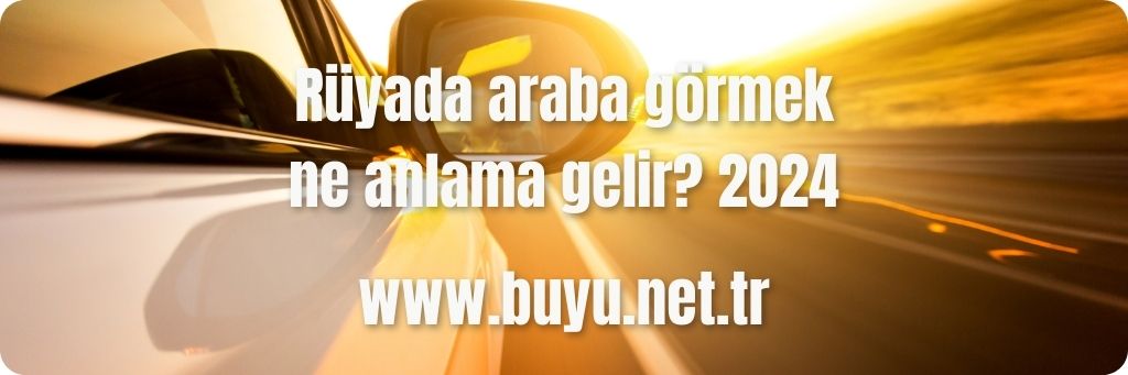 Rüyada araba görmek ne anlama gelir? 2024
