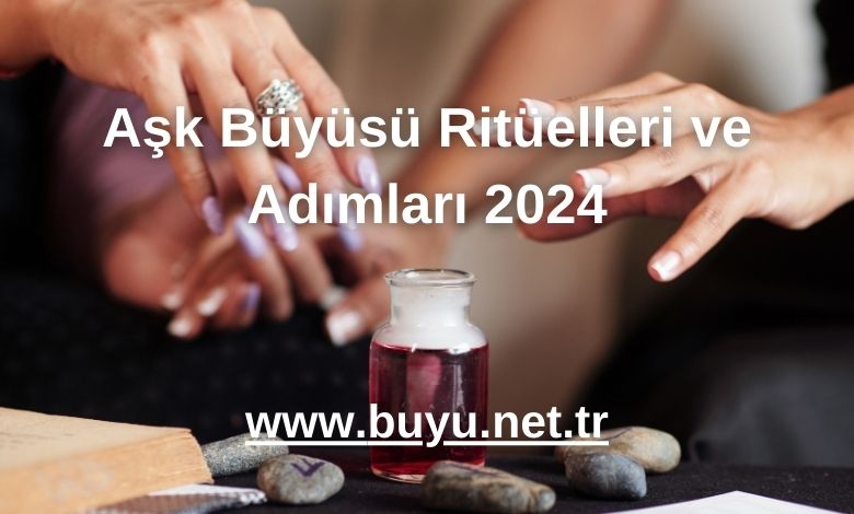 Aşk Büyüsü Ritüelleri ve Adımları 2024