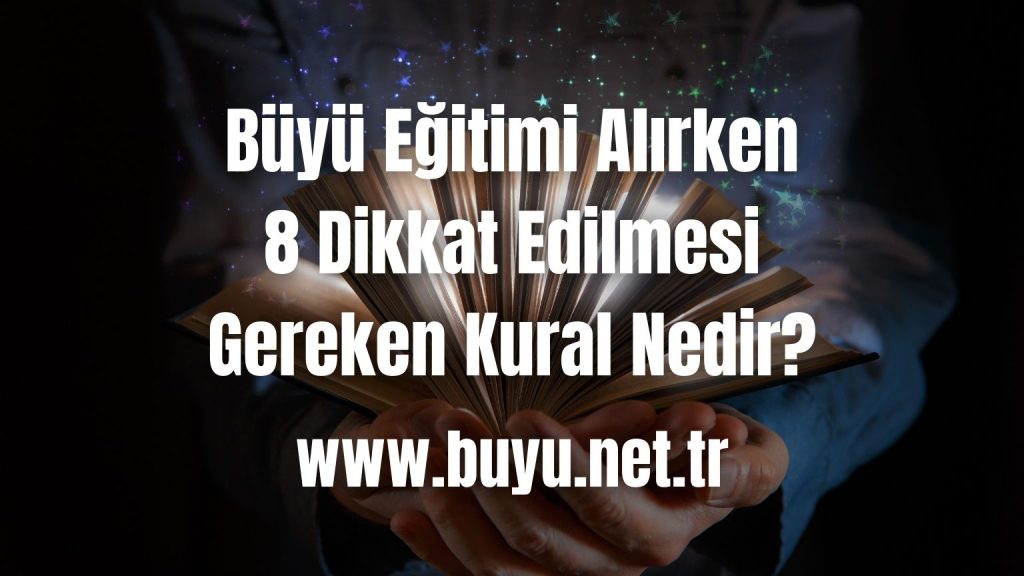 Büyü Eğitimi Alırken 8 Dikkat Edilmesi Gereken Kural Nedir?