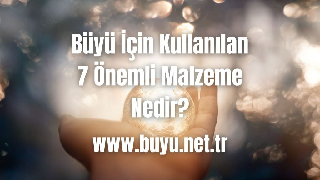 Büyü İçin Kullanılan 7 Önemli Malzeme Nedir?