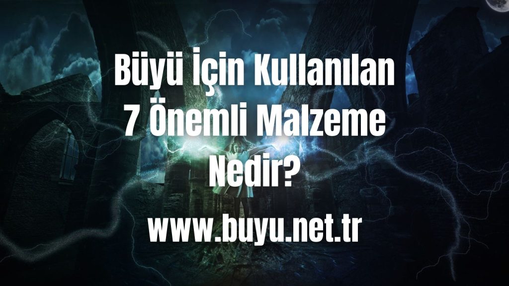 Büyü İçin Kullanılan 7 Önemli Malzeme Nedir?