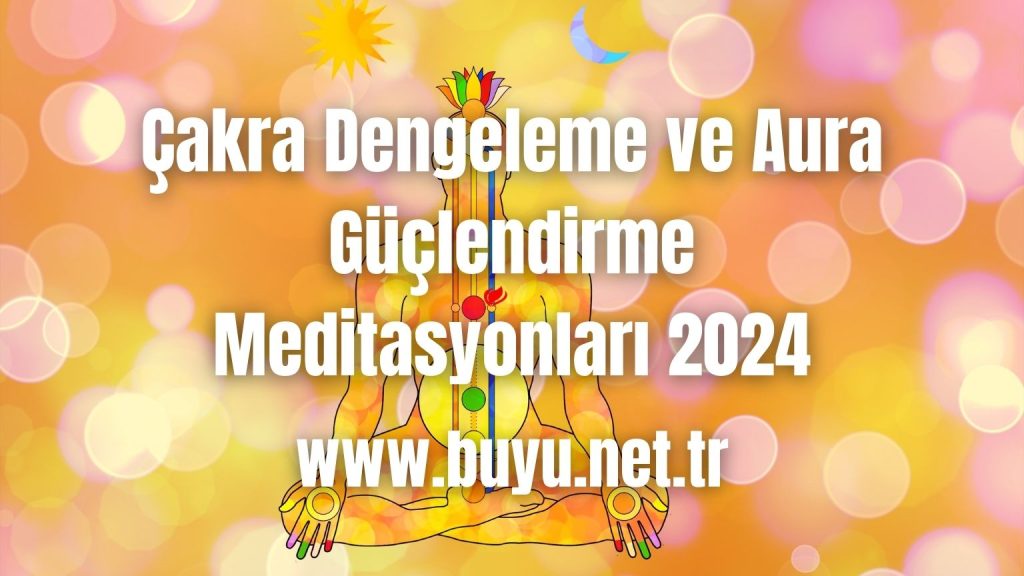Çakra Dengeleme ve Aura Güçlendirme Meditasyonları 2024