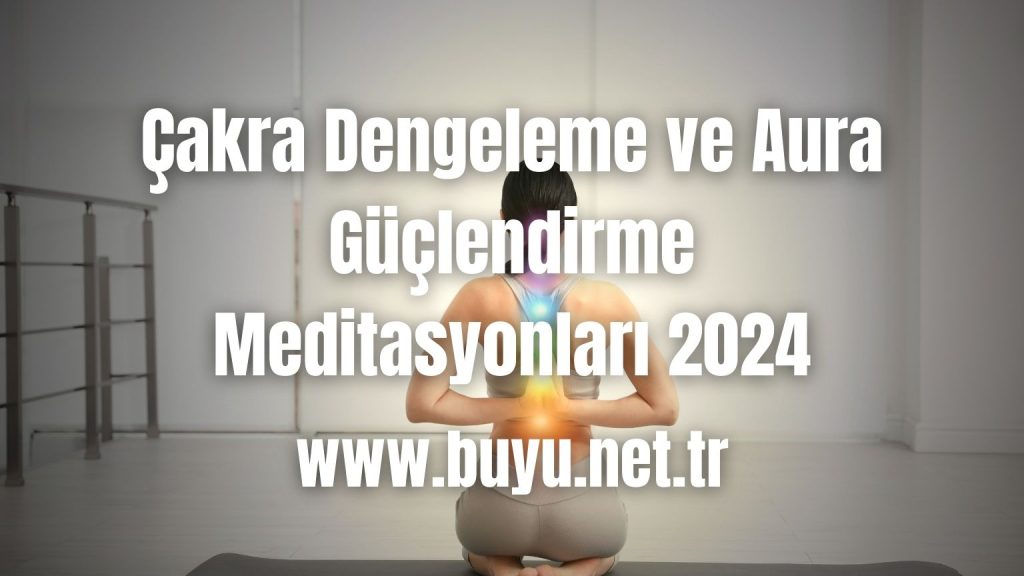 Çakra Dengeleme ve Aura Güçlendirme Meditasyonları 2024