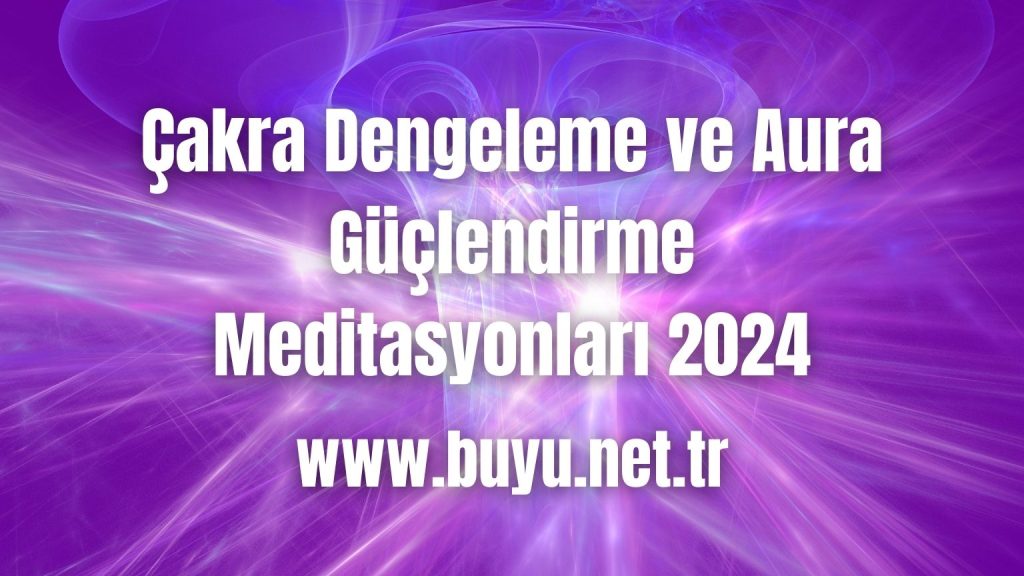 Çakra Dengeleme ve Aura Güçlendirme Meditasyonları 2024