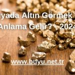 Rüyada Altın Görmek Ne Anlama Gelir? - 2024