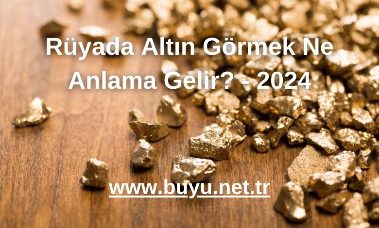Rüyada Altın Görmek Ne Anlama Gelir? - 2024